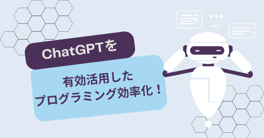ChatGPTを有効活用したプログラミング効率化について！