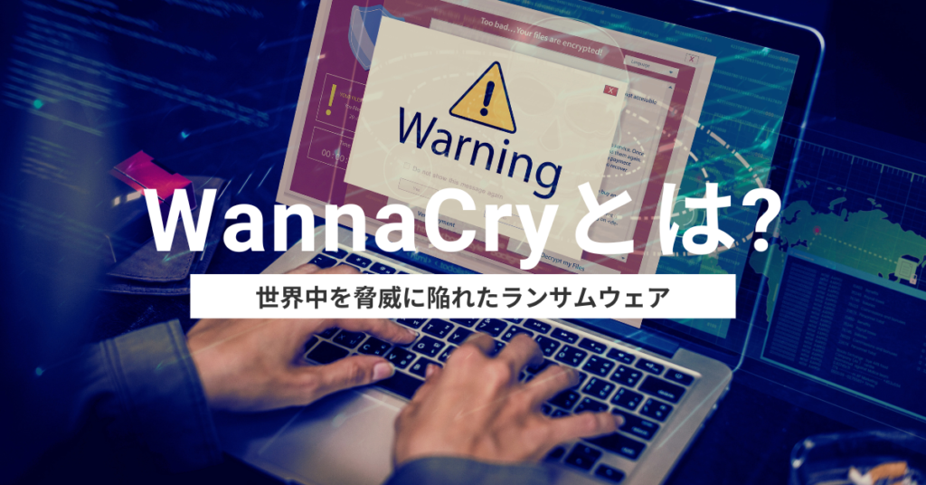 【世界中に被害を与えたランサムウェア】WannaCryとは？